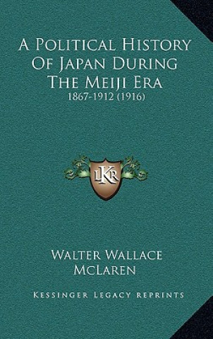 Kniha A Political History Of Japan During The Meiji Era: 1867-1912 (1916) Walter Wallace McLaren