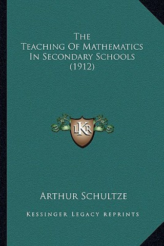 Kniha The Teaching of Mathematics in Secondary Schools (1912) Arthur Schultze