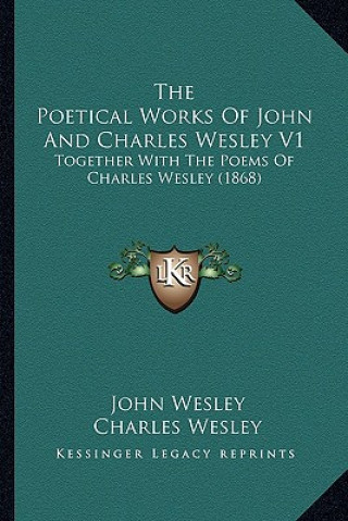 Kniha The Poetical Works of John and Charles Wesley V1: Together with the Poems of Charles Wesley (1868) John Wesley