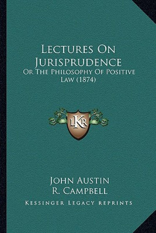Kniha Lectures on Jurisprudence: Or the Philosophy of Positive Law (1874) John Austin