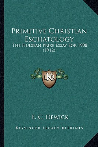 Kniha Primitive Christian Eschatology: The Hulsean Prize Essay for 1908 (1912) E. C. Dewick