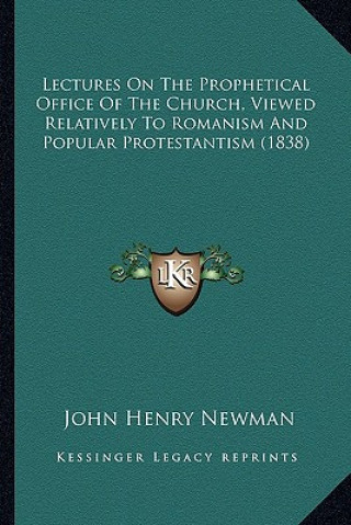 Kniha Lectures on the Prophetical Office of the Church, Viewed Relatively to Romanism and Popular Protestantism (1838) John Henry Newman