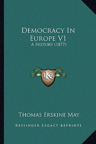 Könyv Democracy In Europe V1: A History (1877) Thomas Erskine May