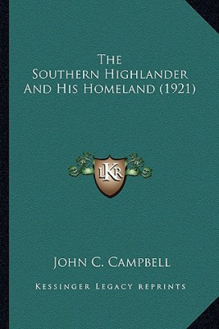 Książka The Southern Highlander And His Homeland (1921) John C. Campbell