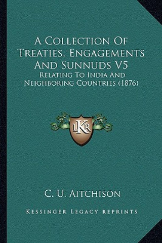 Book A Collection of Treaties, Engagements and Sunnuds V5: Relating to India and Neighboring Countries (1876) C. U. Aitchison