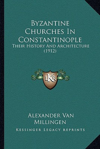 Kniha Byzantine Churches in Constantinople: Their History and Architecture (1912) Alexander Van Millingen