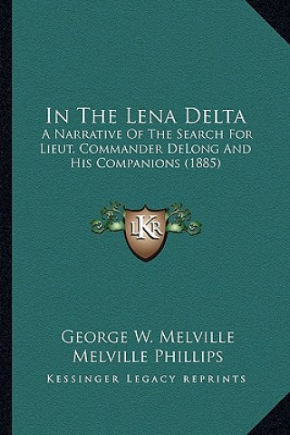 Книга In the Lena Delta: A Narrative of the Search for Lieut. Commander DeLong and His Companions (1885) George W. Melville