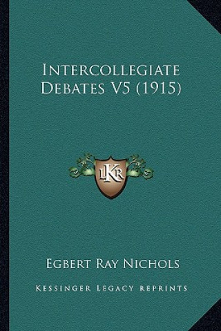 Kniha Intercollegiate Debates V5 (1915) Egbert Ray Nichols