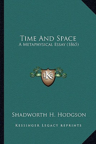 Libro Time and Space: A Metaphysical Essay (1865) Shadworth H. Hodgson