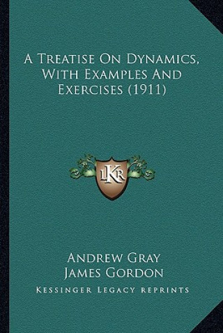 Kniha A Treatise on Dynamics, with Examples and Exercises (1911) Andrew Gray