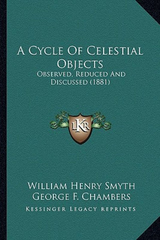 Kniha A Cycle of Celestial Objects: Observed, Reduced and Discussed (1881) William Henry Smyth