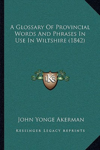 Книга A Glossary of Provincial Words and Phrases in Use in Wiltshire (1842) John Yonge Akerman