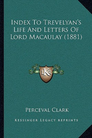 Kniha Index to Trevelyan's Life and Letters of Lord Macaulay (1881) Perceval Clark