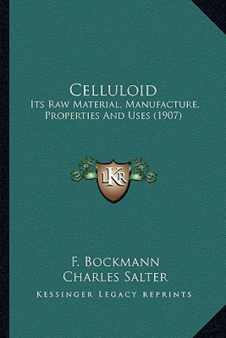 Kniha Celluloid: Its Raw Material, Manufacture, Properties and Uses (1907) F. Bockmann