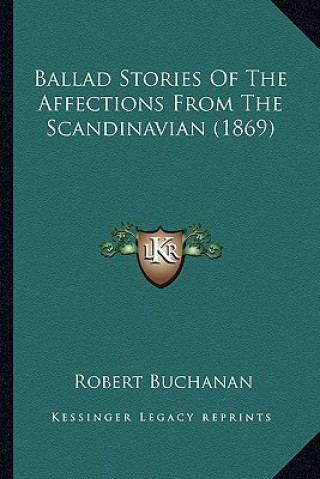 Kniha Ballad Stories Of The Affections From The Scandinavian (1869) Robert Buchanan