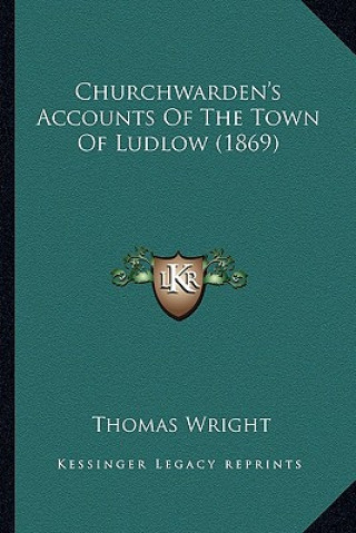 Livre Churchwarden's Accounts of the Town of Ludlow (1869) Thomas Wright