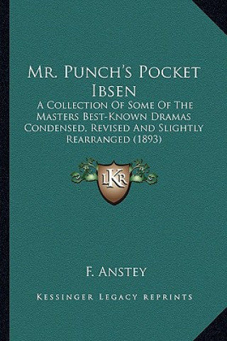 Carte Mr. Punch's Pocket Ibsen: A Collection of Some of the Masters Best-Known Dramas Condena Collection of Some of the Masters Best-Known Dramas Cond F. Anstey