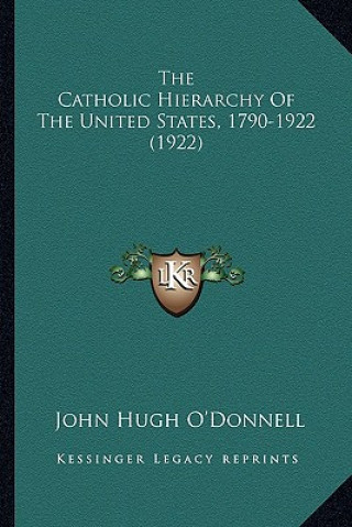 Книга The Catholic Hierarchy of the United States, 1790-1922 (1922the Catholic Hierarchy of the United States, 1790-1922 (1922) ) John Hugh O'Donnell