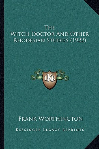 Buch The Witch Doctor and Other Rhodesian Studies (1922) the Witch Doctor and Other Rhodesian Studies (1922) Frank Worthington