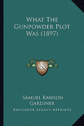 Kniha What the Gunpowder Plot Was (1897) Samuel Rawson Gardiner