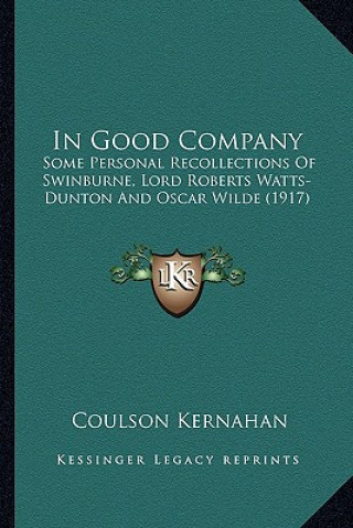 Kniha In Good Company: Some Personal Recollections of Swinburne, Lord Roberts Watts-Dunton and Oscar Wilde (1917) Coulson Kernahan
