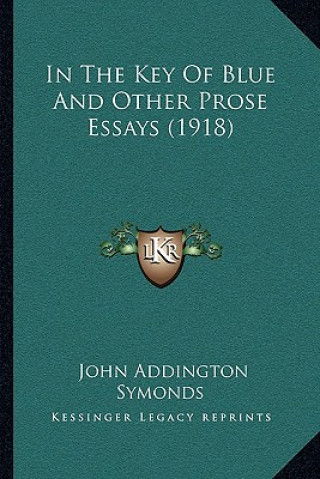 Libro In the Key of Blue and Other Prose Essays (1918) John Addington Symonds