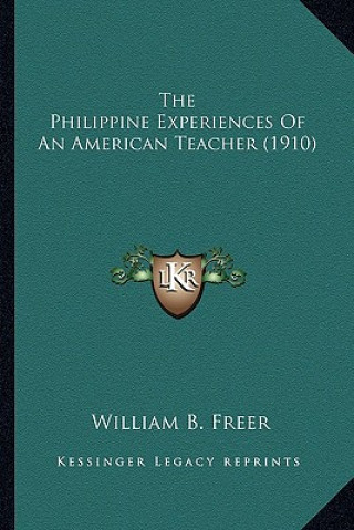 Kniha The Philippine Experiences of an American Teacher (1910) the Philippine Experiences of an American Teacher (1910) William B. Freer