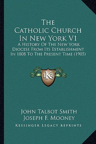 Kniha The Catholic Church in New York V1 the Catholic Church in New York V1: A History of the New York Diocese from Its Establishment in a History of the Ne John Talbot Smith