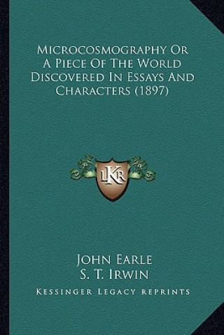 Knjiga Microcosmography or a Piece of the World Discovered in Essays and Characters (1897) John Earle