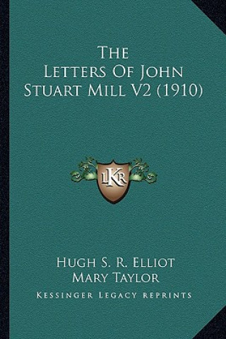 Kniha The Letters of John Stuart Mill V2 (1910) Hugh S. R. Elliot
