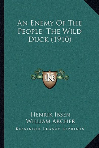Kniha An Enemy of the People; The Wild Duck (1910) an Enemy of the People; The Wild Duck (1910) Henrik Johan Ibsen