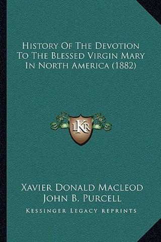 Kniha History Of The Devotion To The Blessed Virgin Mary In North America (1882) Xavier Donald MacLeod