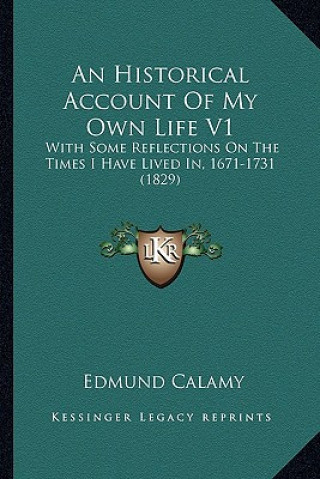 Livre An Historical Account of My Own Life V1: With Some Reflections on the Times I Have Lived In, 1671-1731 (1829) Edmund Calamy