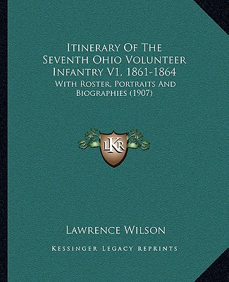 Kniha Itinerary of the Seventh Ohio Volunteer Infantry V1, 1861-1864: With Roster, Portraits and Biographies (1907) Lawrence Wilson