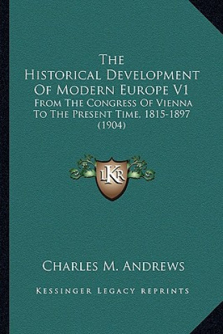 Книга The Historical Development of Modern Europe V1: From the Congress of Vienna to the Present Time, 1815-1897 (1904) Charles M. Andrews