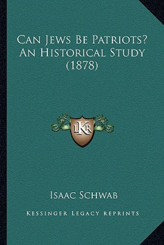 Kniha Can Jews Be Patriots? an Historical Study (1878) Isaac Schwab
