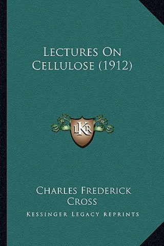 Kniha Lectures on Cellulose (1912) Charles Frederick Cross