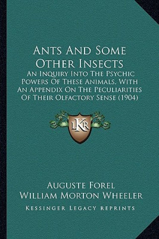 Kniha Ants and Some Other Insects: An Inquiry Into the Psychic Powers of These Animals, with an Appendix on the Peculiarities of Their Olfactory Sense (1 Auguste Forel