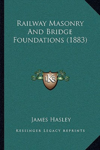 Kniha Railway Masonry and Bridge Foundations (1883) James Hasley