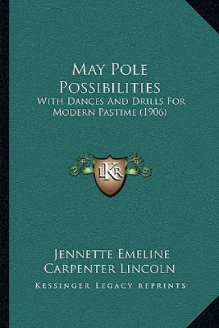 Книга May Pole Possibilities: With Dances and Drills for Modern Pastime (1906) Jennette Emeline Carpenter Lincoln