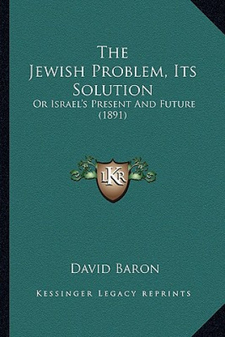 Carte The Jewish Problem, Its Solution: Or Israel's Present and Future (1891) David Baron