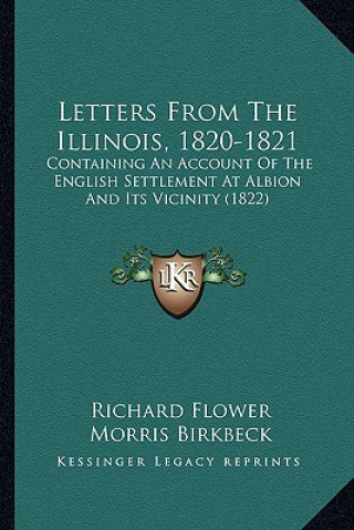 Kniha Letters from the Illinois, 1820-1821: Containing an Account of the English Settlement at Albion and Its Vicinity (1822) Richard Flower