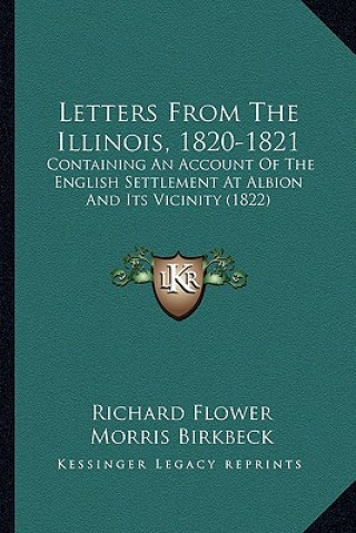 Carte Letters from the Illinois, 1820-1821: Containing an Account of the English Settlement at Albion and Its Vicinity (1822) Richard Flower