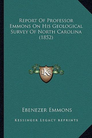 Książka Report of Professor Emmons on His Geological Survey of North Carolina (1852) Ebenezer Emmons