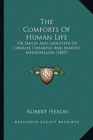 Książka The Comforts of Human Life: Or Smiles and Laughter of Charles Chearful and Martin Merryfellow (1807) Robert Heron