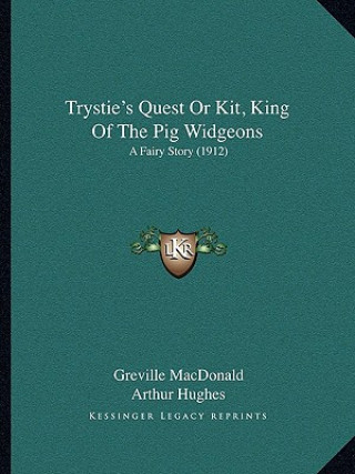 Knjiga Trystie's Quest Or Kit, King Of The Pig Widgeons: A Fairy Story (1912) Greville MacDonald