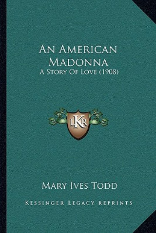 Buch An American Madonna: A Story Of Love (1908) Mary Ives Todd