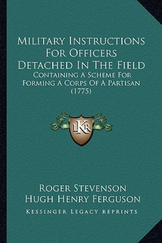 Kniha Military Instructions for Officers Detached in the Field: Containing a Scheme for Forming a Corps of a Partisan (1775) Roger Stevenson