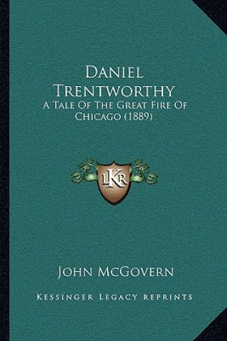 Книга Daniel Trentworthy: A Tale of the Great Fire of Chicago (1889) John McGovern