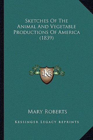 Carte Sketches of the Animal and Vegetable Productions of America (1839) Mary Roberts